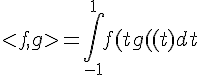 \Large{< f, g > =\Bigint_{-1}^{1}f(t)g(t)dt}